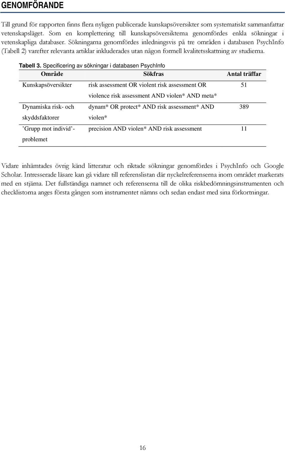 Sökningarna genomfördes inledningsvis på tre områden i databasen PsychInfo (Tabell 2) varefter relevanta artiklar inkluderades utan någon formell kvalitetsskattning av studierna. Tabell 3.