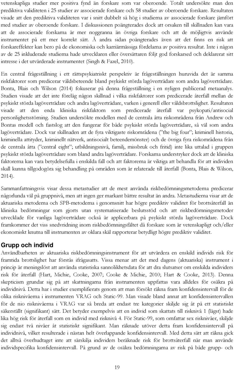 I diskussionen poängterades dock att orsaken till skillnaden kan vara att de associerade forskarna är mer noggranna än övriga forskare och att de möjligtvis använde instrumentet på ett mer korrekt