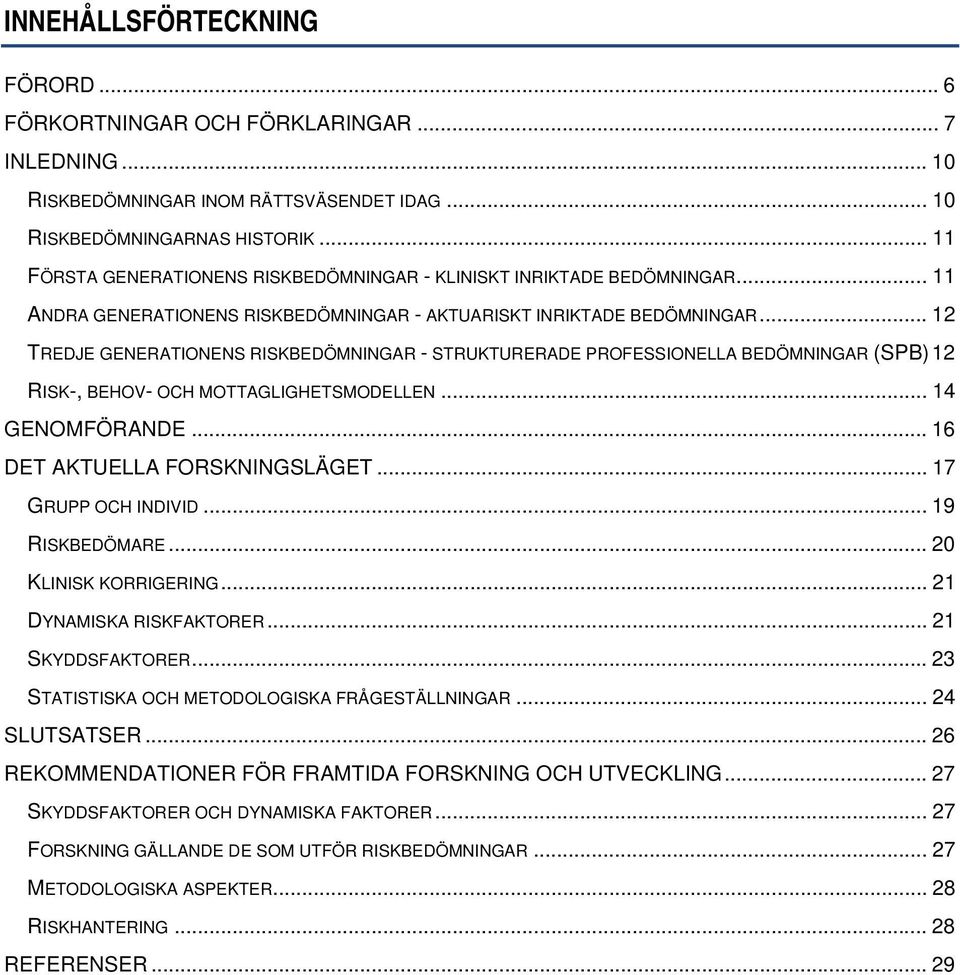 .. 12 TREDJE GENERATIONENS RISKBEDÖMNINGAR - STRUKTURERADE PROFESSIONELLA BEDÖMNINGAR (SPB) 12 RISK-, BEHOV- OCH MOTTAGLIGHETSMODELLEN... 14 GENOMFÖRANDE... 16 DET AKTUELLA FORSKNINGSLÄGET.