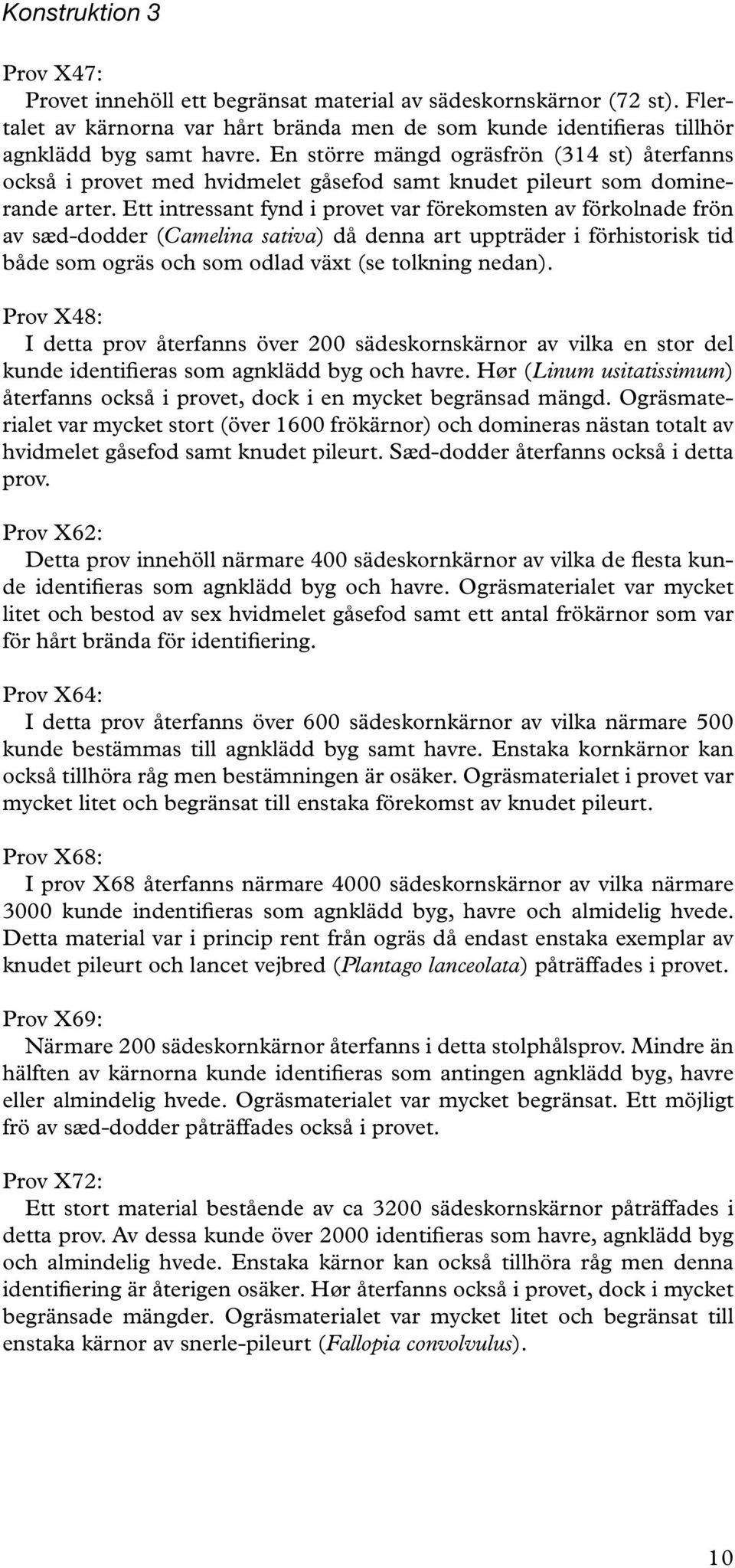 Ett intressant fynd i provet var förekomsten av förkolnade frön av sæd-dodder (Camelina sativa) då denna art uppträder i förhistorisk tid både som ogräs och som odlad växt (se tolkning nedan).