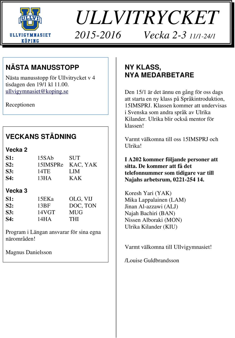 för sina egna närområden! Magnus Danielsson NY KLASS, NYA MEDARBETARE Den 15/1 är det ännu en gång för oss dags att starta en ny klass på Språkintroduktion, 15IMSPRJ.