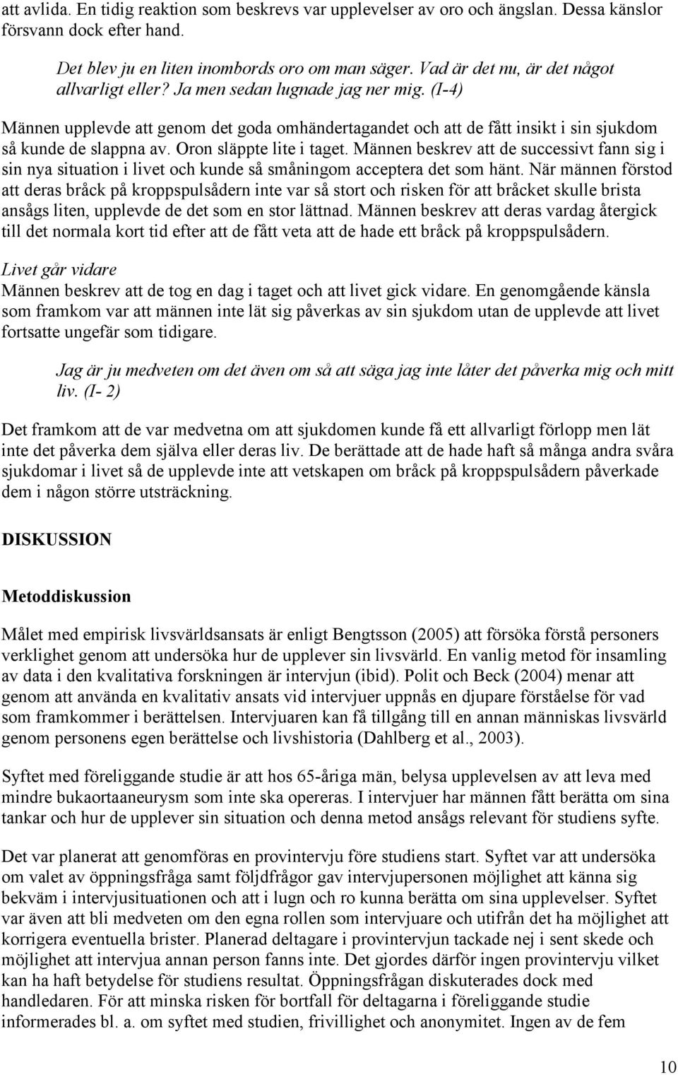 Oron släppte lite i taget. Männen beskrev att de successivt fann sig i sin nya situation i livet och kunde så småningom acceptera det som hänt.