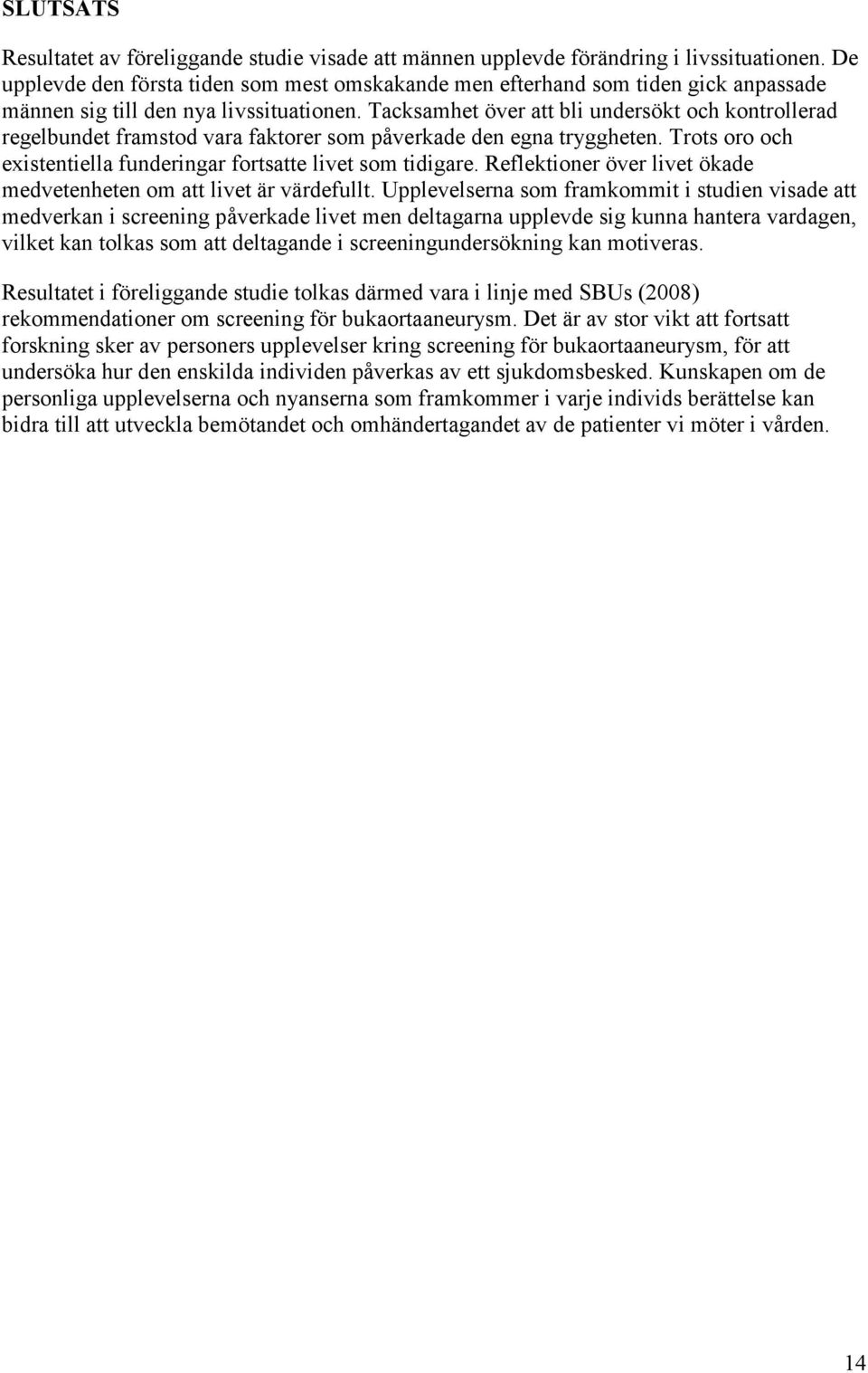 Tacksamhet över att bli undersökt och kontrollerad regelbundet framstod vara faktorer som påverkade den egna tryggheten. Trots oro och existentiella funderingar fortsatte livet som tidigare.