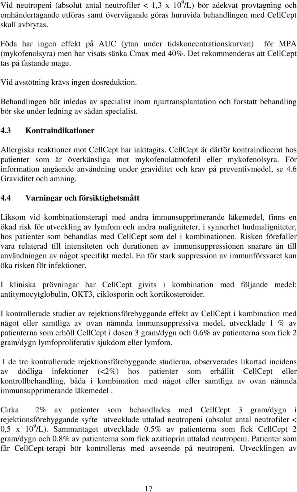 Vid avstötning krävs ingen dosreduktion. Behandlingen bör inledas av specialist inom njurtransplantation och forstatt behandling bör ske under ledning av sådan specialist. 4.