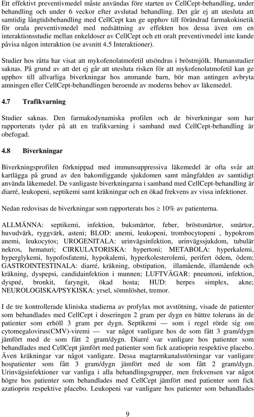 interaktionsstudie mellan enkeldoser av CellCept och ett oralt preventivmedel inte kunde påvisa någon interaktion (se avsnitt 4.5 Interaktioner).