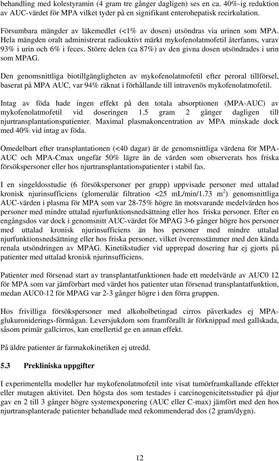 Större delen (ca 87%) av den givna dosen utsöndrades i urin som MPAG.