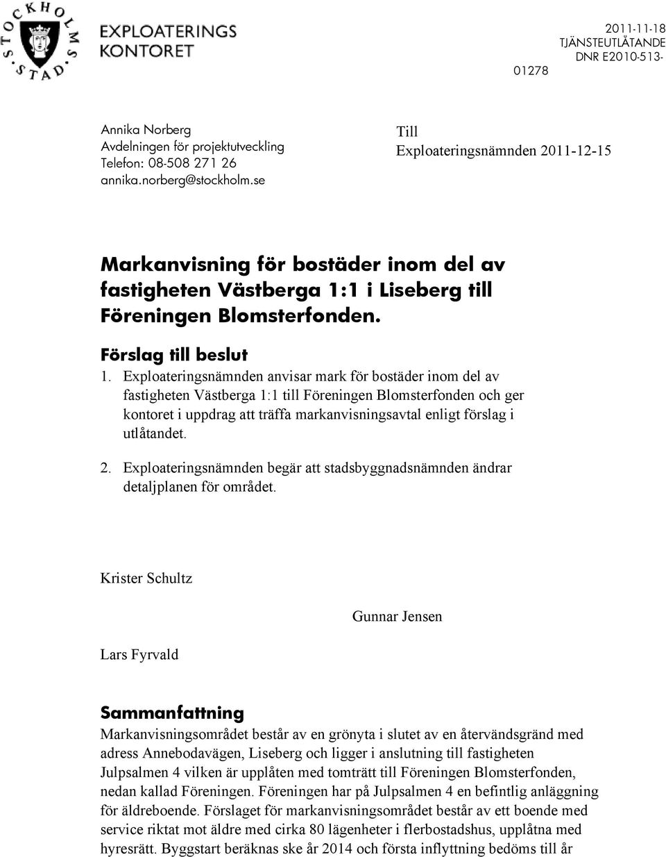 Exploateringsnämnden anvisar mark för bostäder inom del av fastigheten Västberga 1:1 till Föreningen Blomsterfonden och ger kontoret i uppdrag att träffa markanvisningsavtal enligt förslag i