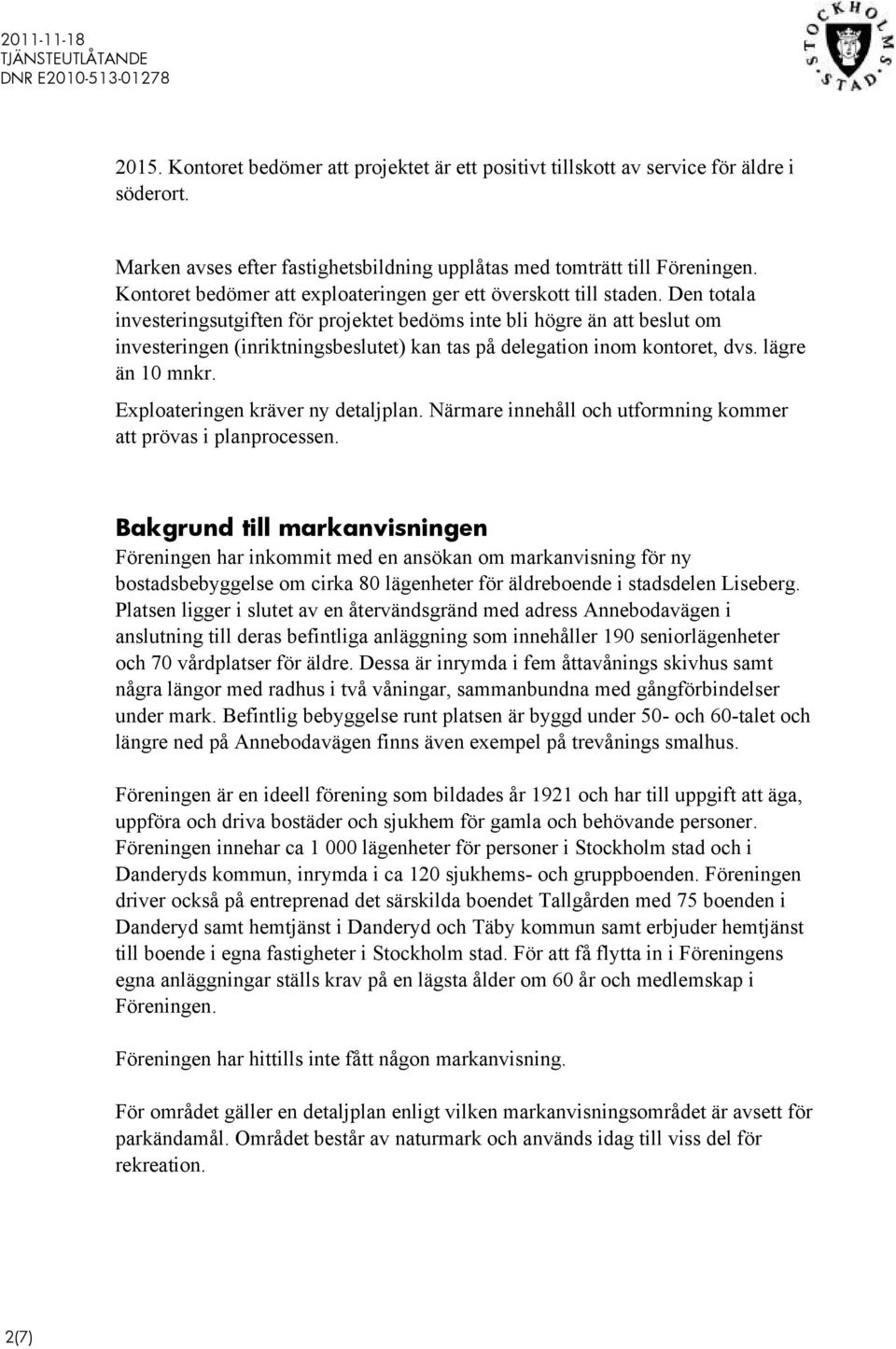 Den totala investeringsutgiften för projektet bedöms inte bli högre än att beslut om investeringen (inriktningsbeslutet) kan tas på delegation inom kontoret, dvs. lägre än 10 mnkr.