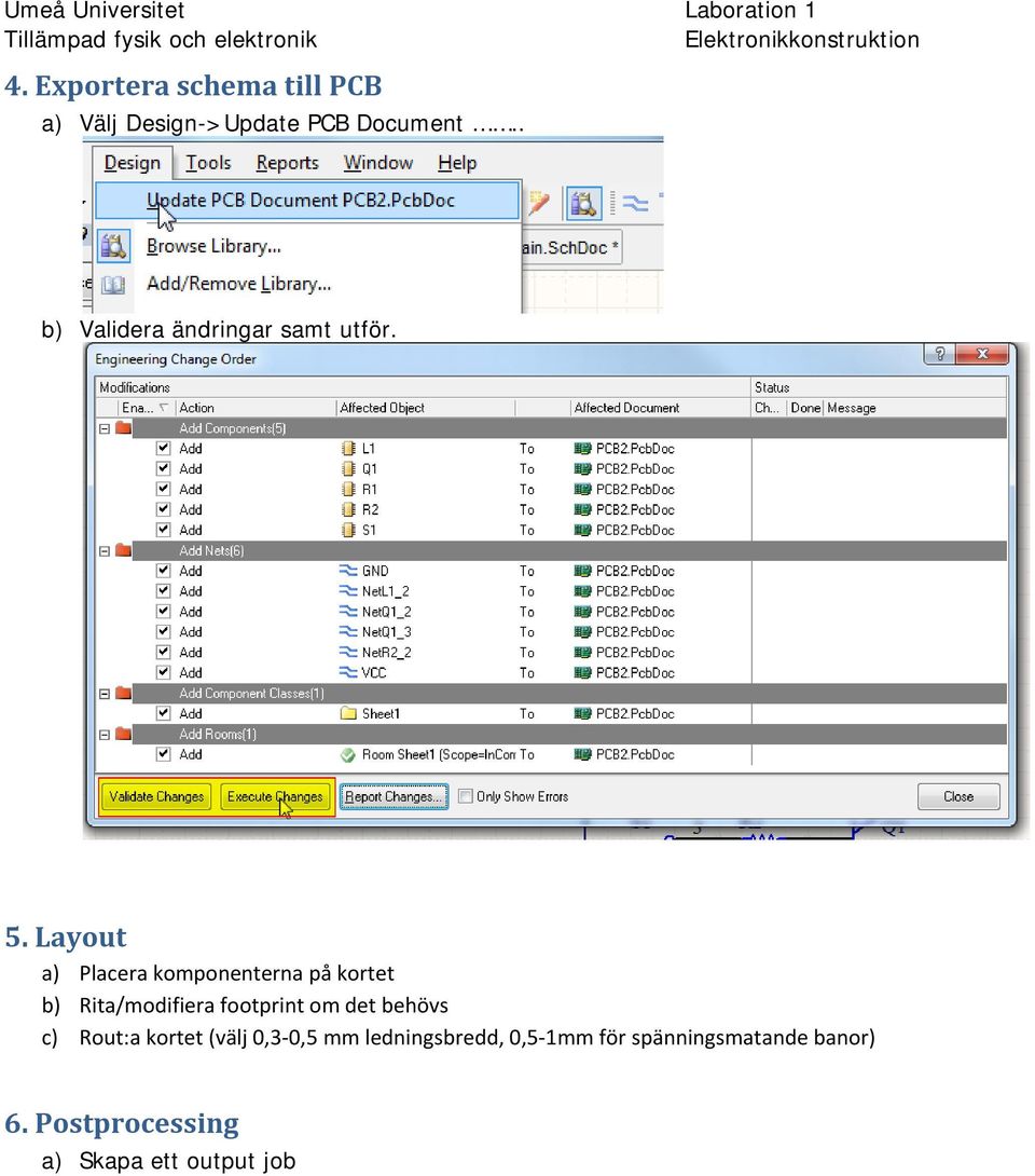 . Layout a) Placera komponenterna på kortet b) Rita/modifiera footprint om