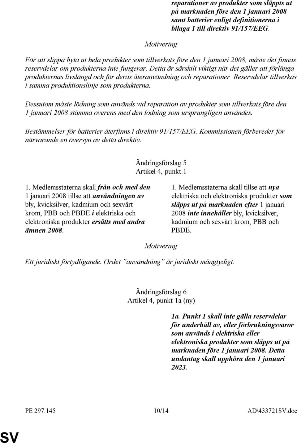 Detta är särskilt viktigt när det gäller att förlänga produkternas livslängd och för deras återanvändning och reparationer Reservdelar tillverkas i samma produktionslinje som produkterna.