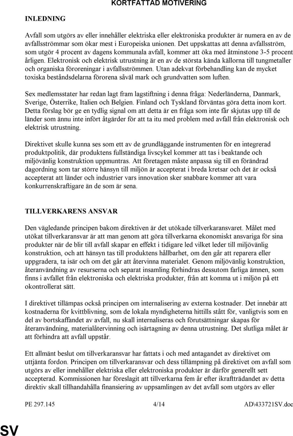 Elektronisk och elektrisk utrustning är en av de största kända källorna till tungmetaller och organiska föroreningar i avfallsströmmen.