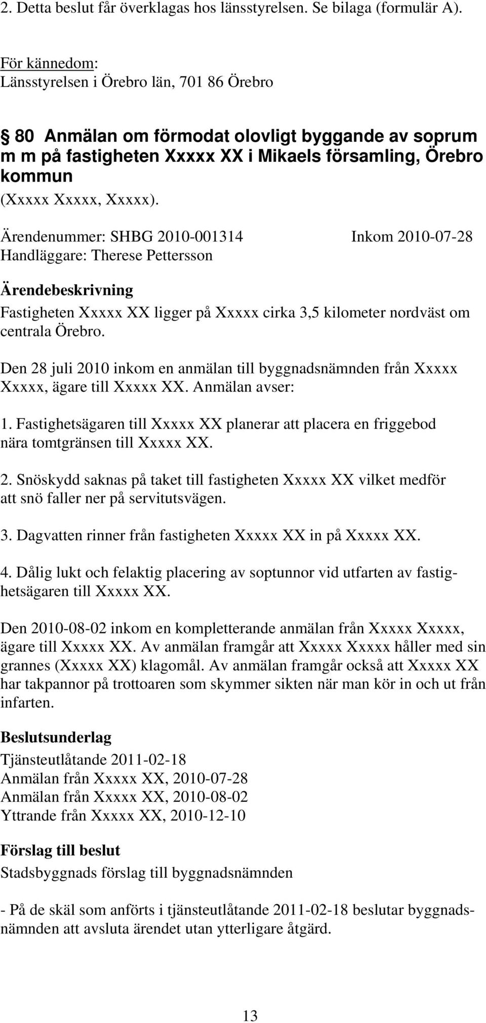 Ärendenummer: SHBG 2010-001314 Inkom 2010-07-28 Handläggare: Therese Pettersson Fastigheten Xxxxx XX ligger på Xxxxx cirka 3,5 kilometer nordväst om centrala Örebro.