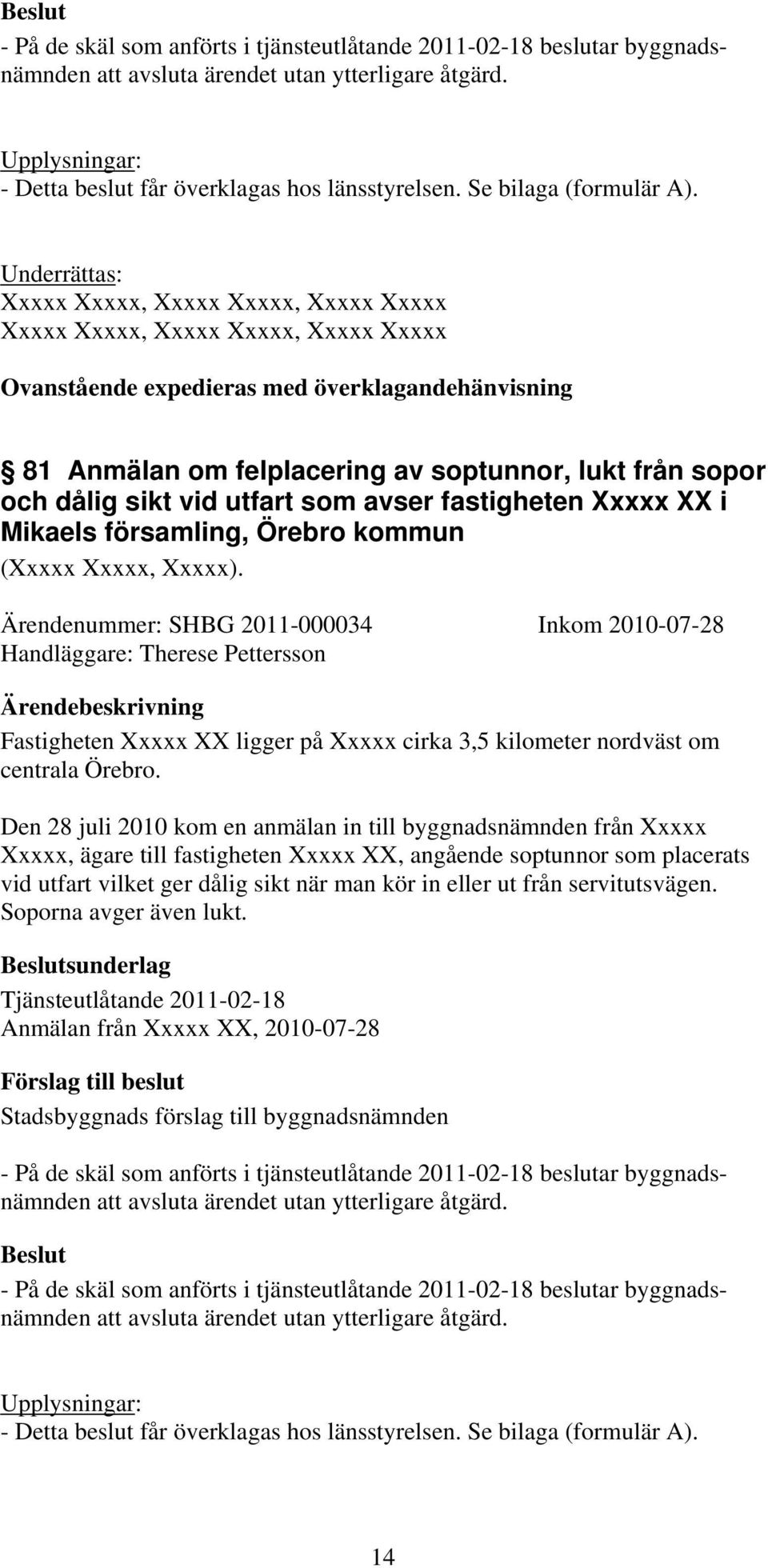 Underrättas: Xxxxx Xxxxx, Xxxxx Xxxxx, Xxxxx Xxxxx Xxxxx Xxxxx, Xxxxx Xxxxx, Xxxxx Xxxxx Ovanstående expedieras med överklagandehänvisning 81 Anmälan om felplacering av soptunnor, lukt från sopor och