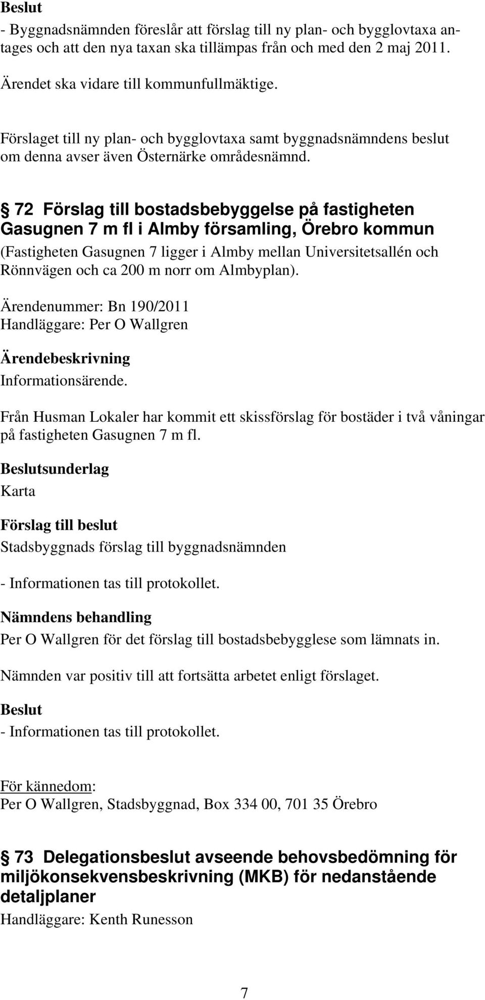 72 Förslag till bostadsbebyggelse på fastigheten Gasugnen 7 m fl i Almby församling, Örebro kommun (Fastigheten Gasugnen 7 ligger i Almby mellan Universitetsallén och Rönnvägen och ca 200 m norr om