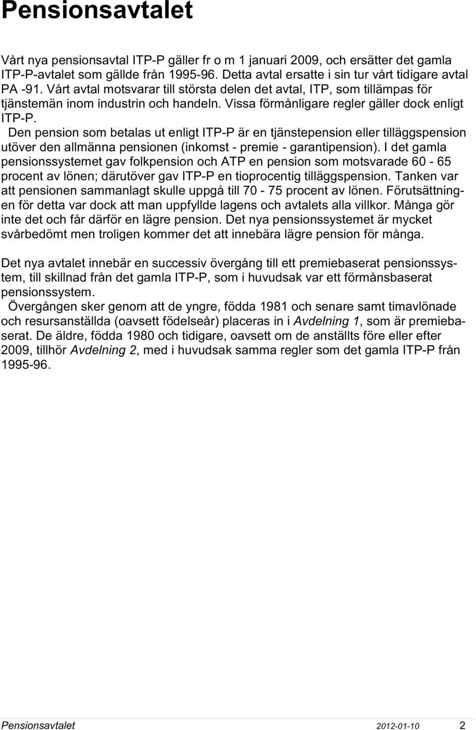 Den pension som betalas ut enligt ITP-P är en tjänstepension eller tilläggspension utöver den allmänna pensionen (inkomst - premie - garantipension).