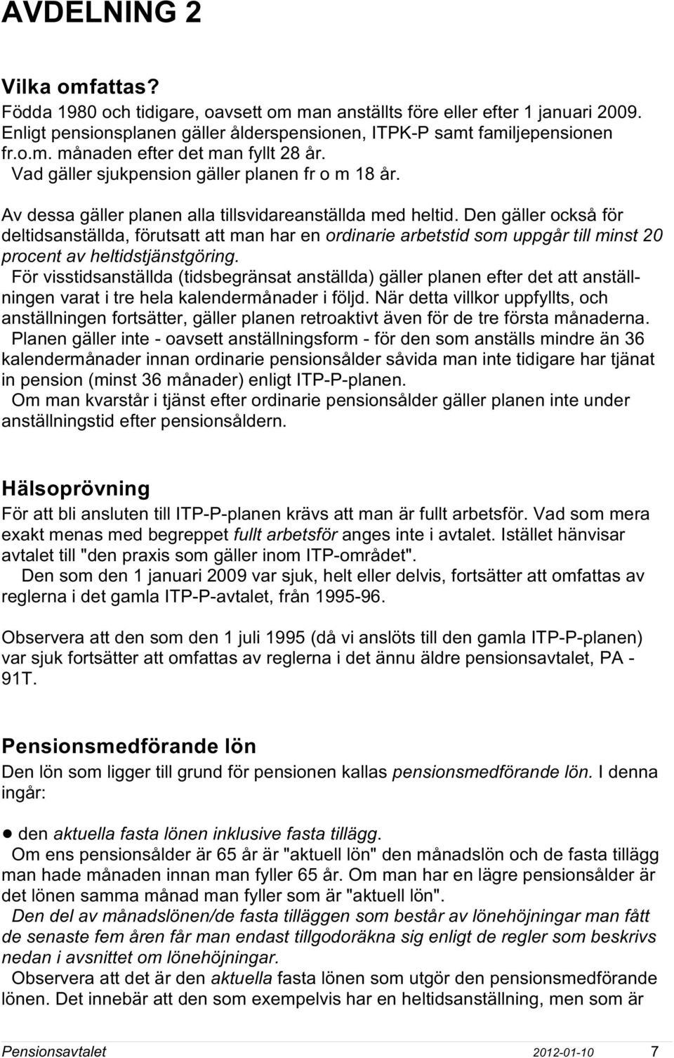 Den gäller också för deltidsanställda, förutsatt att man har en ordinarie arbetstid som uppgår till minst 20 procent av heltidstjänstgöring.