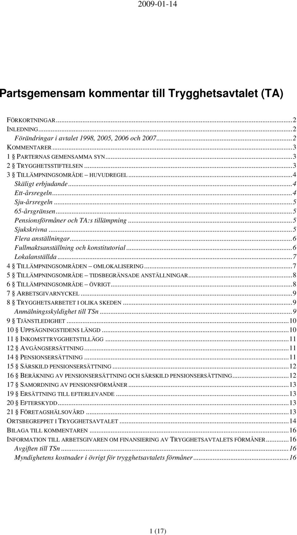 ..5 Flera anställningar...6 Fullmaktsanställning och konstitutorial...6 Lokalanställda...7 4 TILLÄMPNINGSOMRÅDEN OMLOKALISERING...7 5 TILLÄMPNINGSOMRÅDE TIDSBEGRÄNSADE ANSTÄLLNINGAR.