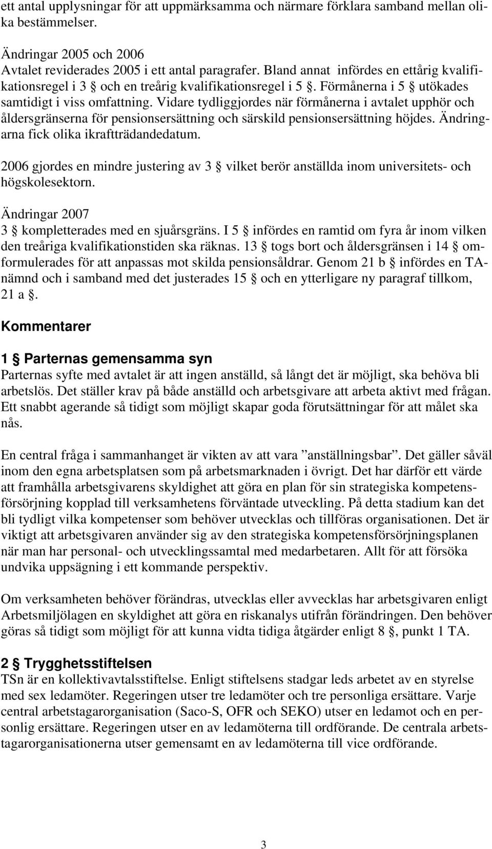 Vidare tydliggjordes när förmånerna i avtalet upphör och åldersgränserna för pensionsersättning och särskild pensionsersättning höjdes. Ändringarna fick olika ikraftträdandedatum.