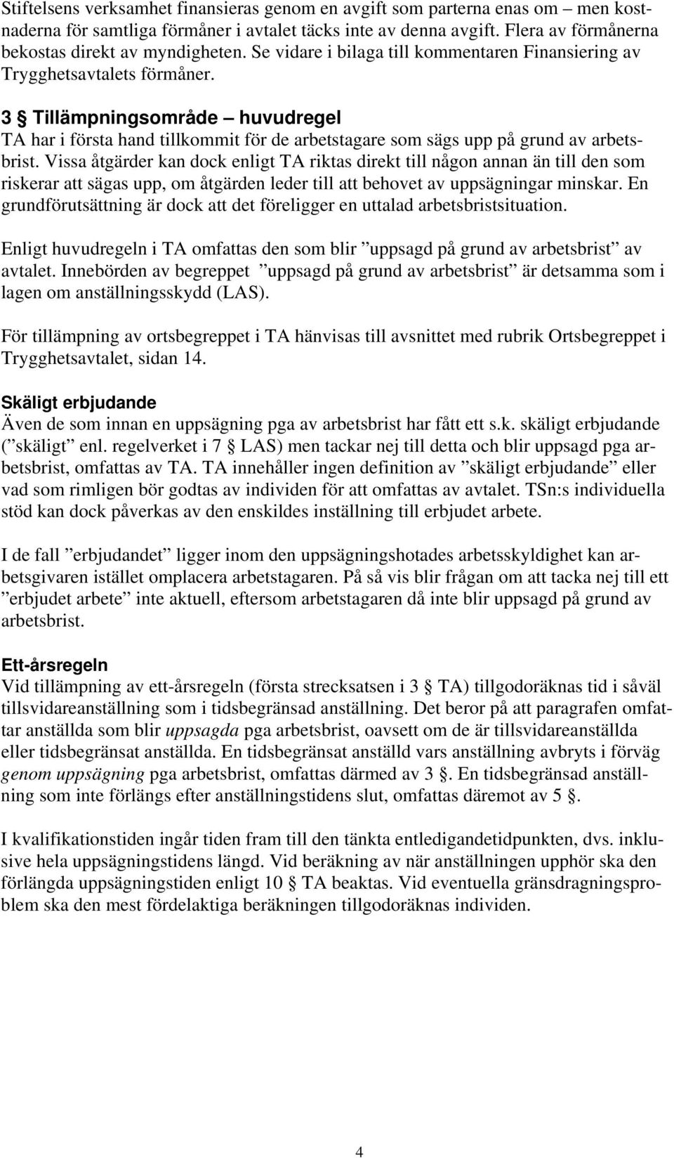 3 Tillämpningsområde huvudregel TA har i första hand tillkommit för de arbetstagare som sägs upp på grund av arbetsbrist.