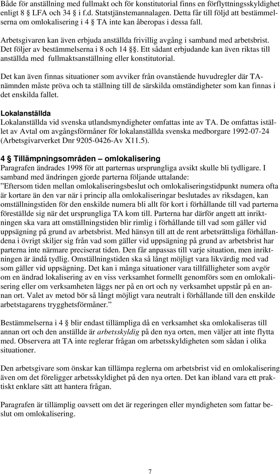 Det följer av bestämmelserna i 8 och 14. Ett sådant erbjudande kan även riktas till anställda med fullmaktsanställning eller konstitutorial.