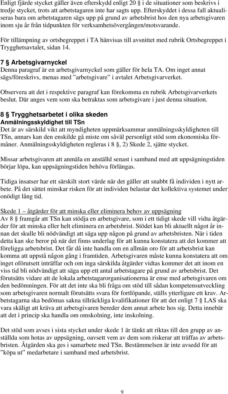 För tillämpning av ortsbegreppet i TA hänvisas till avsnittet med rubrik Ortsbegreppet i Trygghetsavtalet, sidan 14. 7 Arbetsgivarnyckel Denna paragraf är en arbetsgivarnyckel som gäller för hela TA.