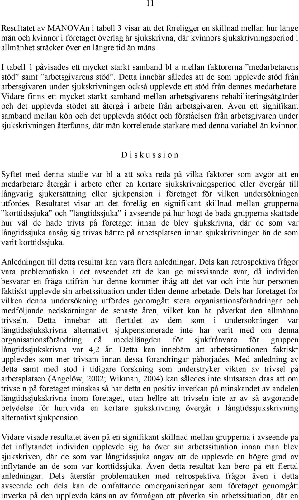 Detta innebär således att de som upplevde stöd från arbetsgivaren under sjukskrivningen också upplevde ett stöd från dennes medarbetare.