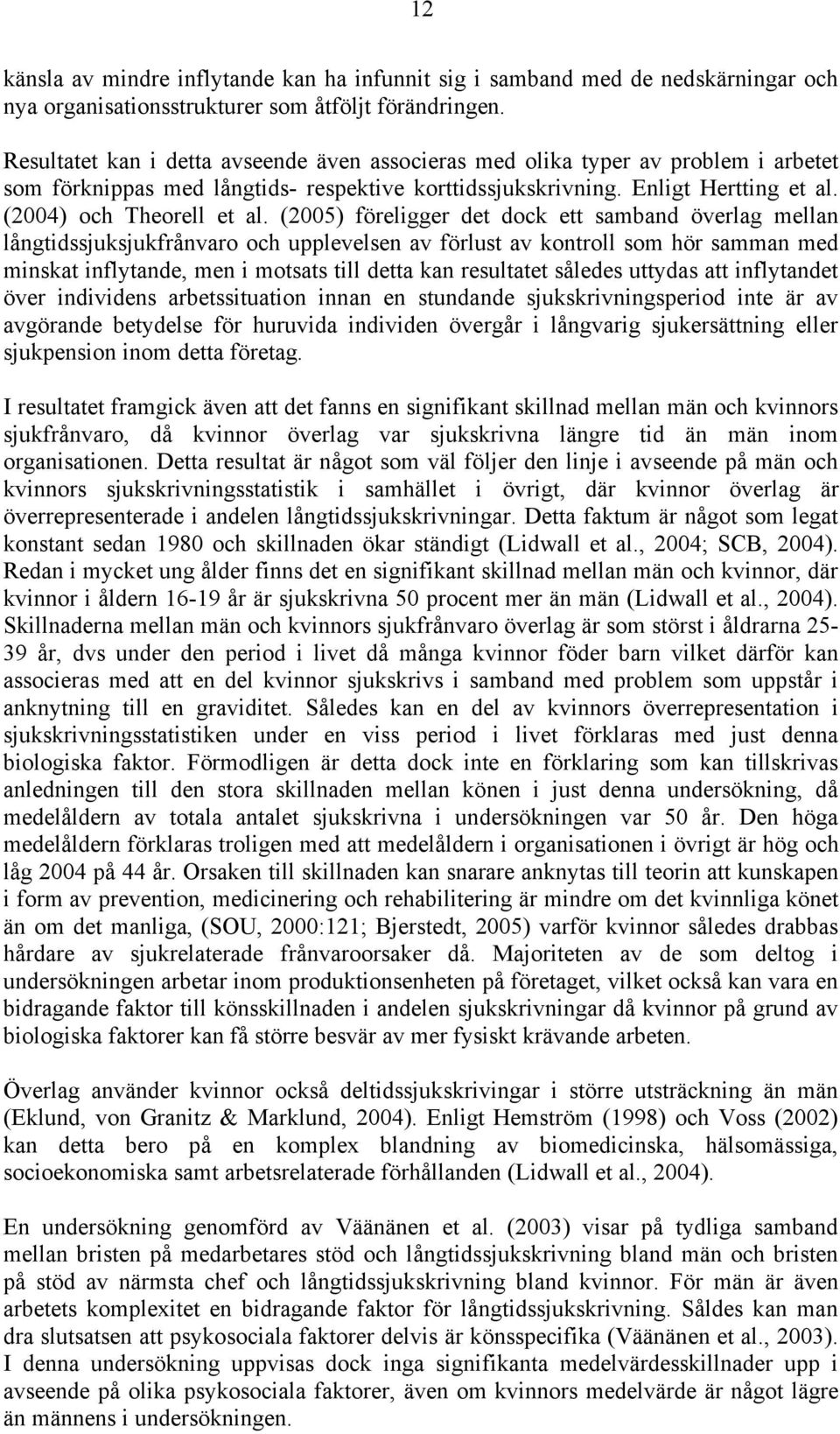 (2005) föreligger det dock ett samband överlag mellan långtidssjuksjukfrånvaro och upplevelsen av förlust av kontroll som hör samman med minskat inflytande, men i motsats till detta kan resultatet