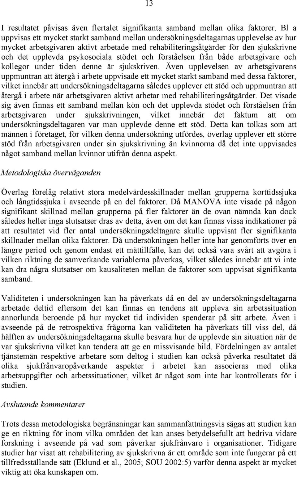 psykosociala stödet och förståelsen från både arbetsgivare och kollegor under tiden denne är sjukskriven.