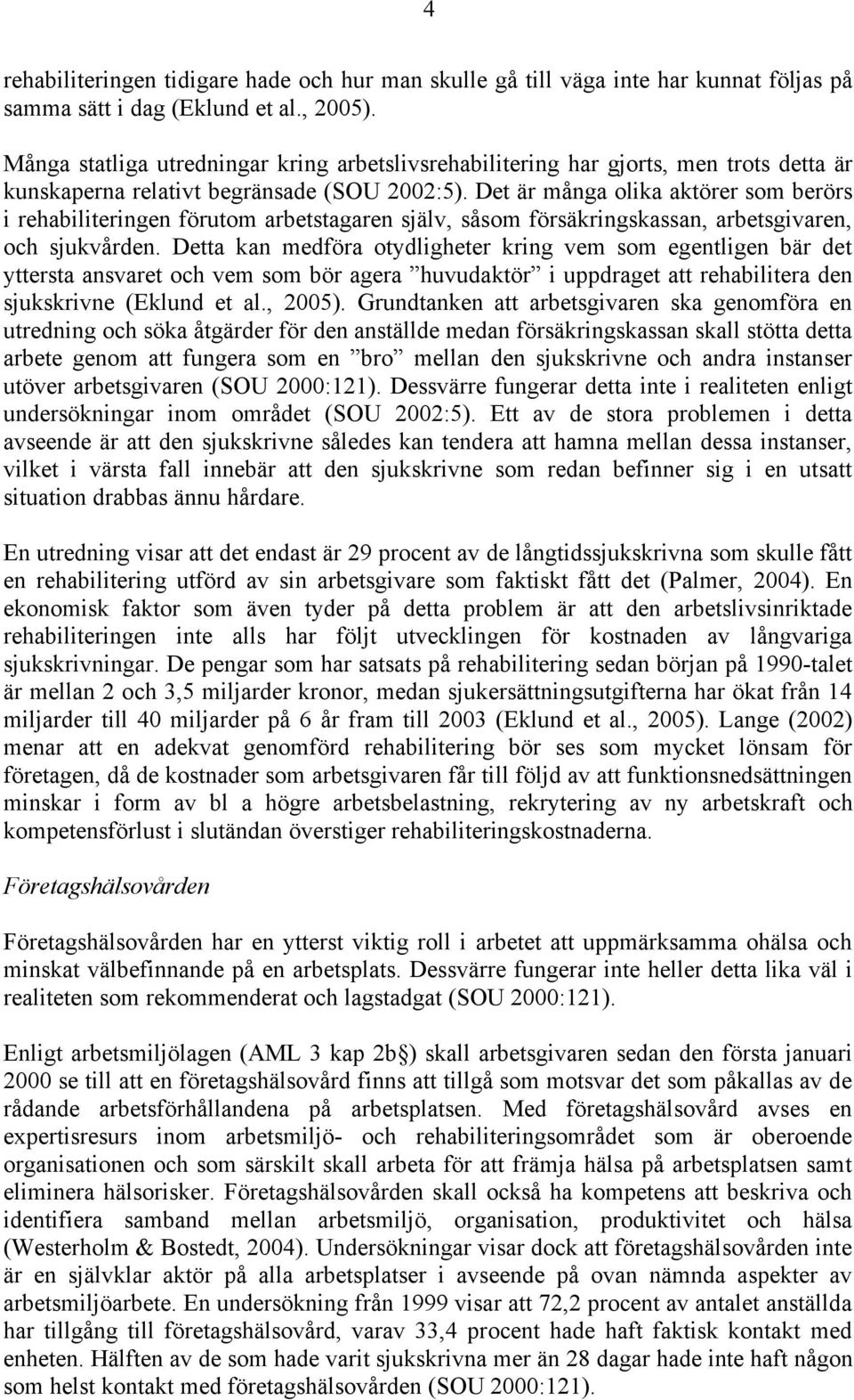 Det är många olika aktörer som berörs i rehabiliteringen förutom arbetstagaren själv, såsom försäkringskassan, arbetsgivaren, och sjukvården.