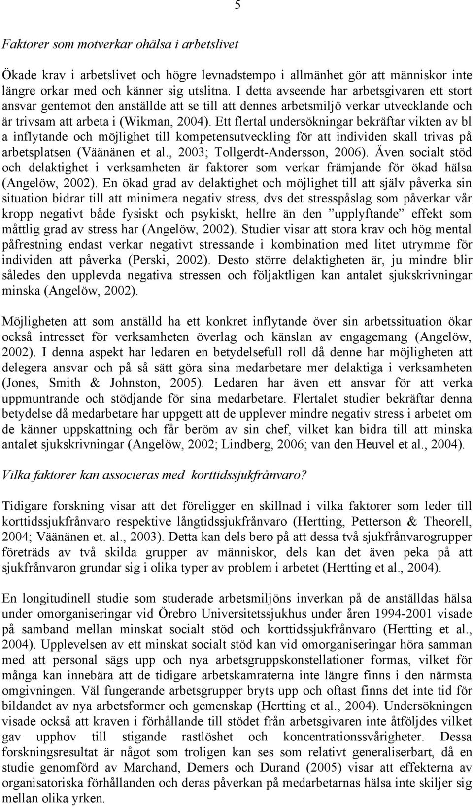 Ett flertal undersökningar bekräftar vikten av bl a inflytande och möjlighet till kompetensutveckling för att individen skall trivas på arbetsplatsen (Väänänen et al.
