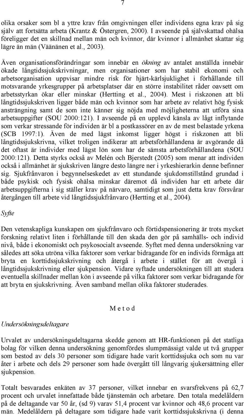 Även organisationsförändringar som innebär en ökning av antalet anställda innebär ökade långtidssjukskrivningar, men organisationer som har stabil ekonomi och arbetsorganisation uppvisar mindre risk