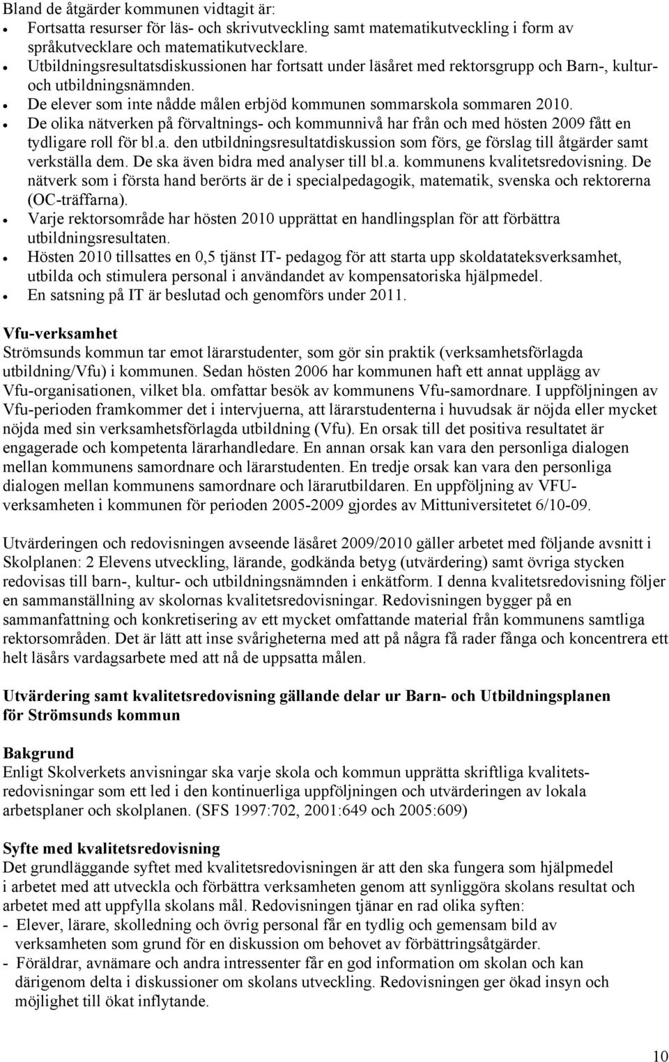 De olika nätverken på förvaltnings- och kommunnivå har från och med hösten 2009 fått en tydligare roll för bl.a. den utbildningsresultatdiskussion som förs, ge förslag till åtgärder samt verkställa dem.