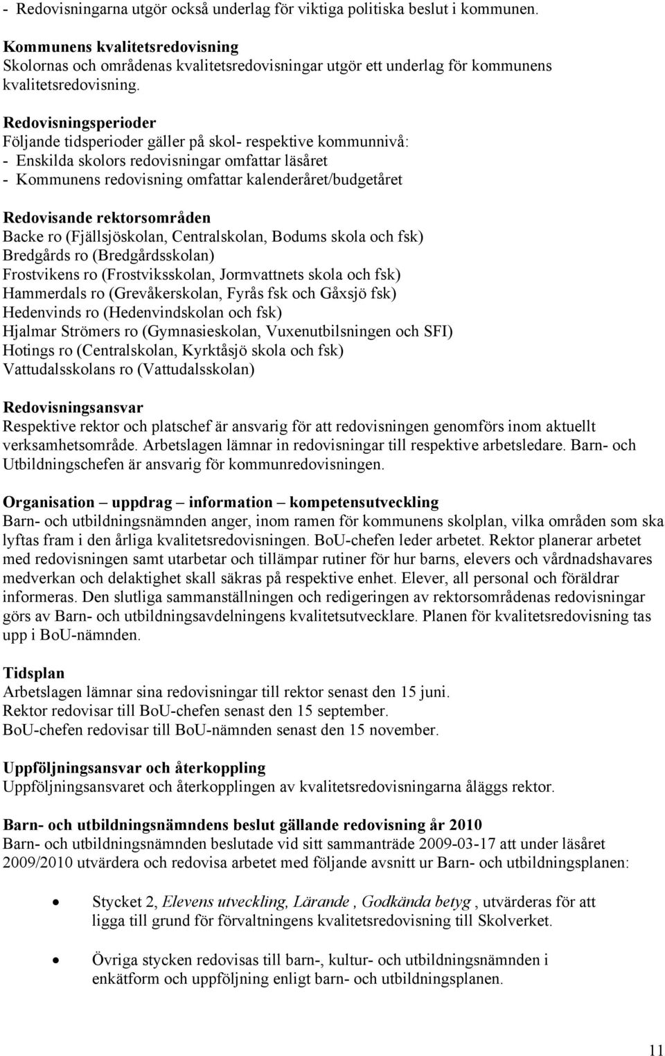 Redovisningsperioder Följande tidsperioder gäller på skol- respektive kommunnivå: - Enskilda skolors redovisningar omfattar läsåret - Kommunens redovisning omfattar kalenderåret/budgetåret