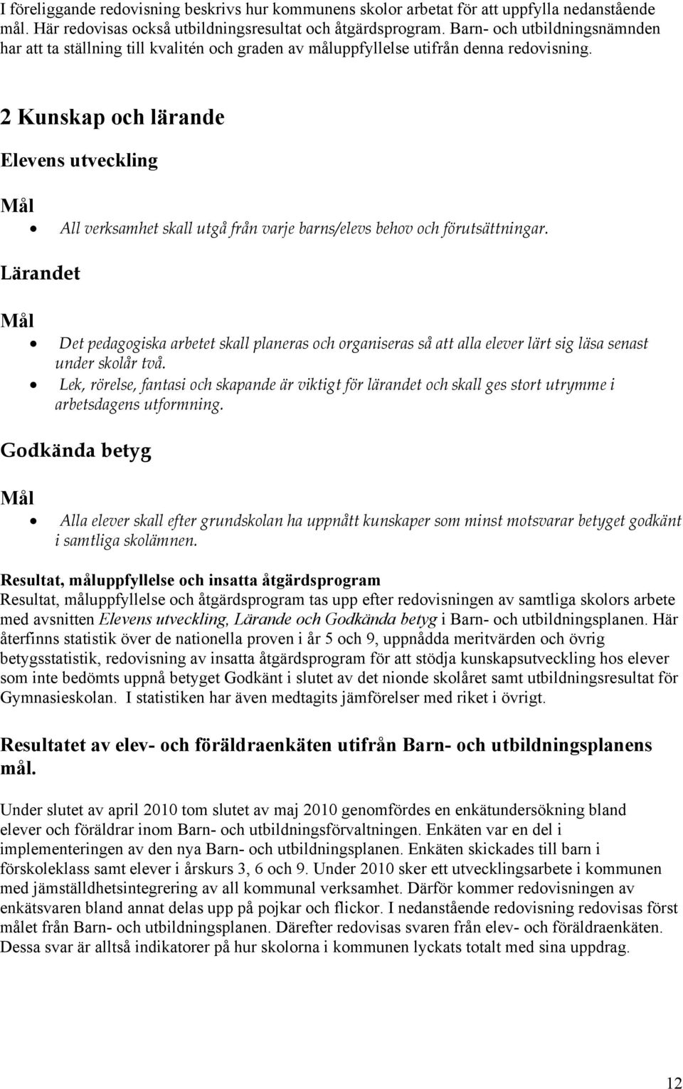 2 Kunskap och lärande Elevens utveckling Mål All verksamhet skall utgå från varje barns/elevs behov och förutsättningar.