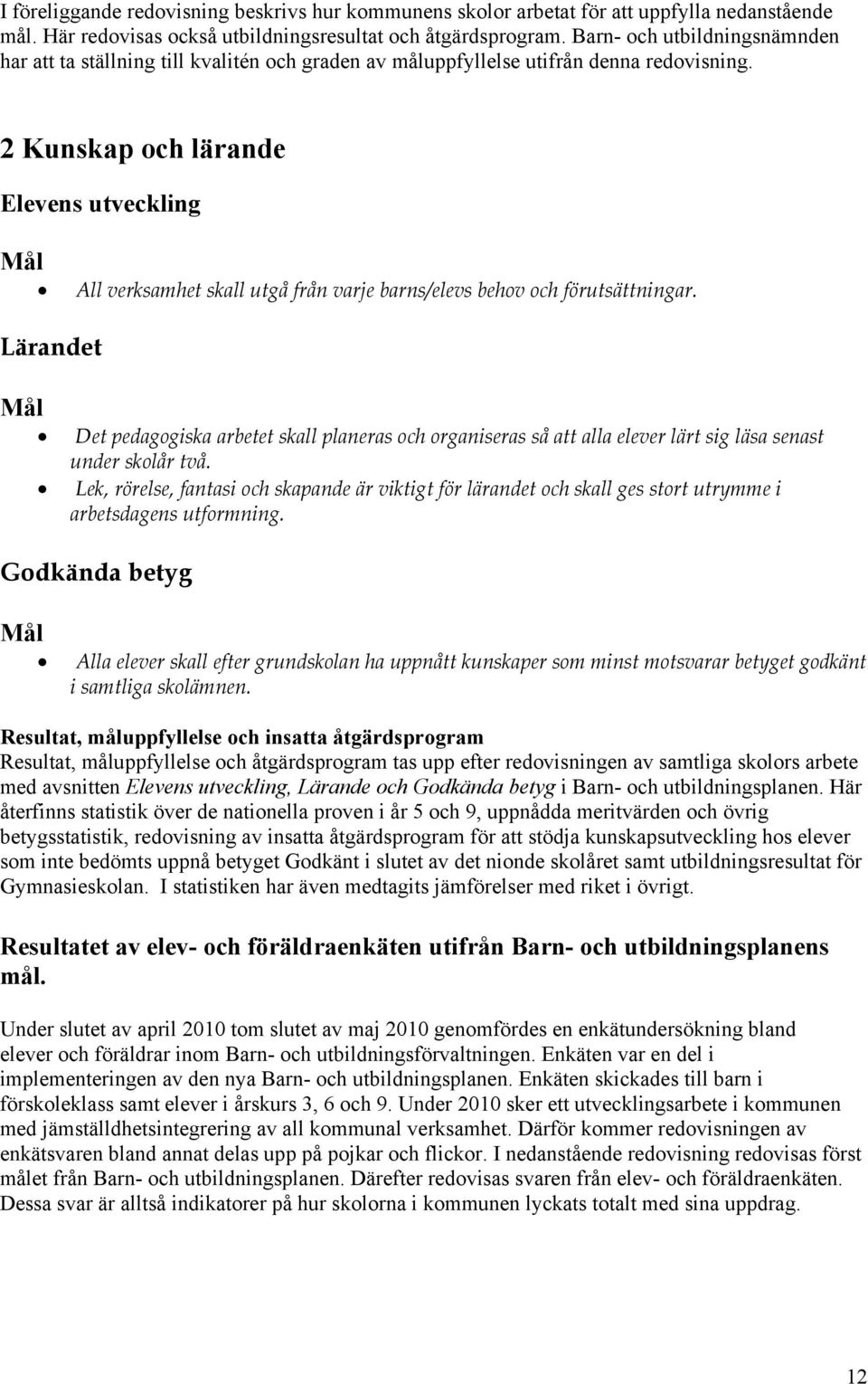 2 Kunskap och lärande Elevens utveckling Mål All verksamhet skall utgå från varje barns/elevs behov och förutsättningar.