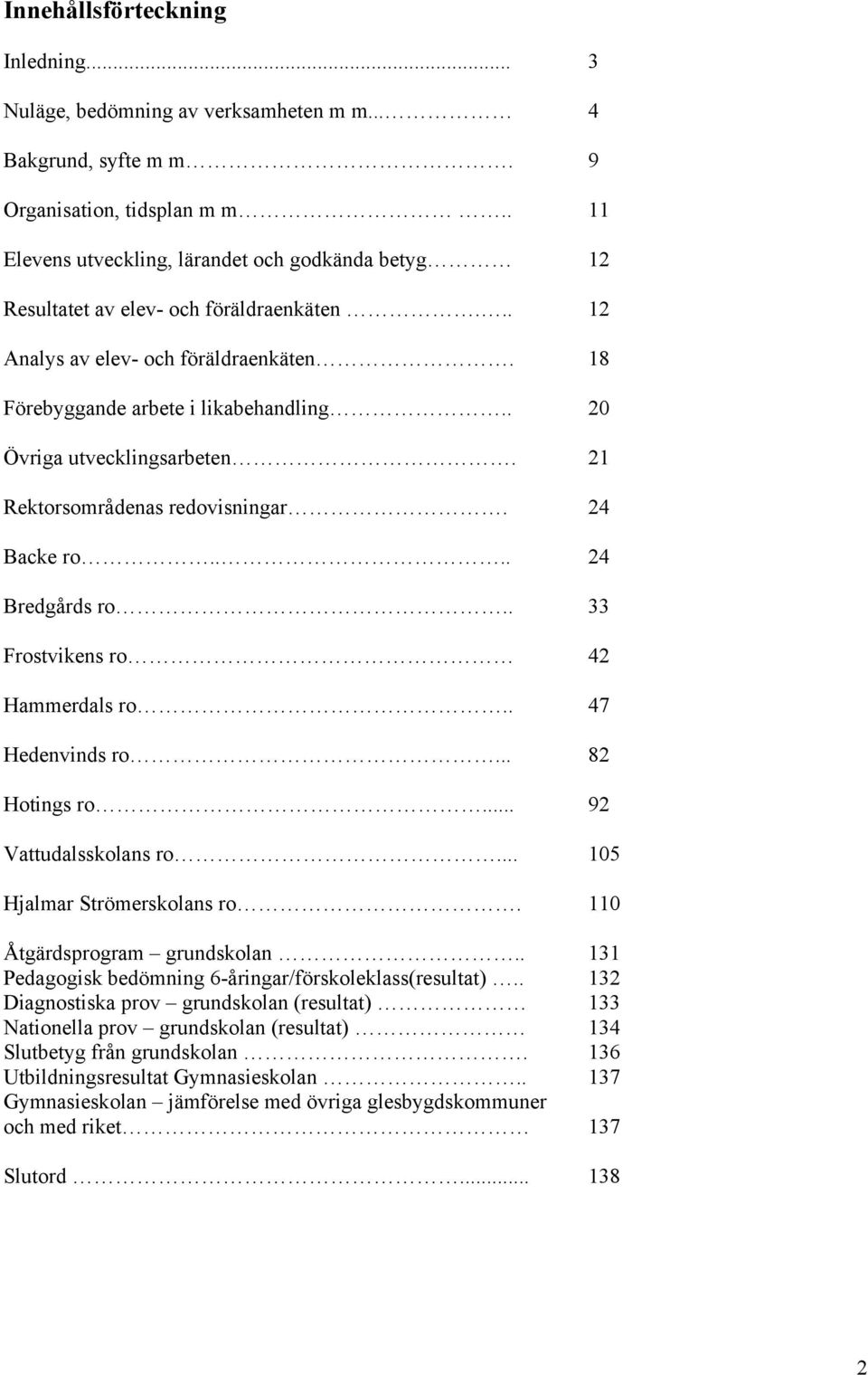 . 20 Övriga utvecklingsarbeten. 21 Rektorsområdenas redovisningar. 24 Backe ro.... 24 Bredgårds ro.. 33 Frostvikens ro 42 Hammerdals ro.. 47 Hedenvinds ro... 82 Hotings ro... 92 Vattudalsskolans ro.