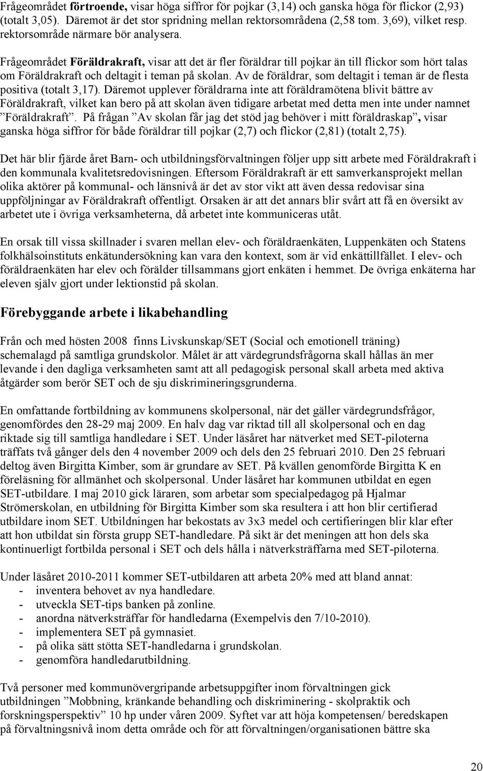 Av de föräldrar, som deltagit i teman är de flesta positiva (totalt 3,17).