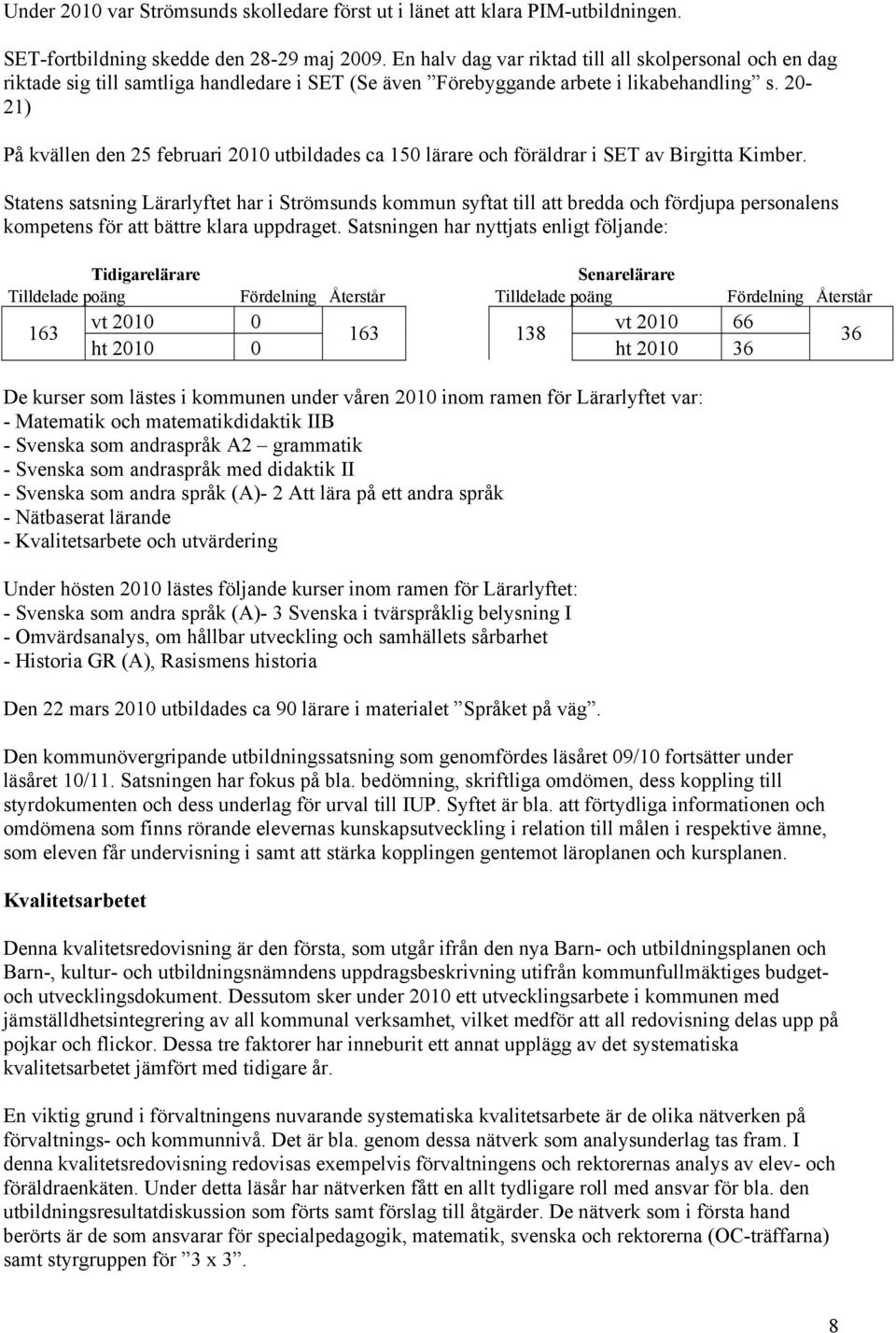 20-21) På kvällen den 25 februari 2010 utbildades ca 150 lärare och föräldrar i SET av Birgitta Kimber.