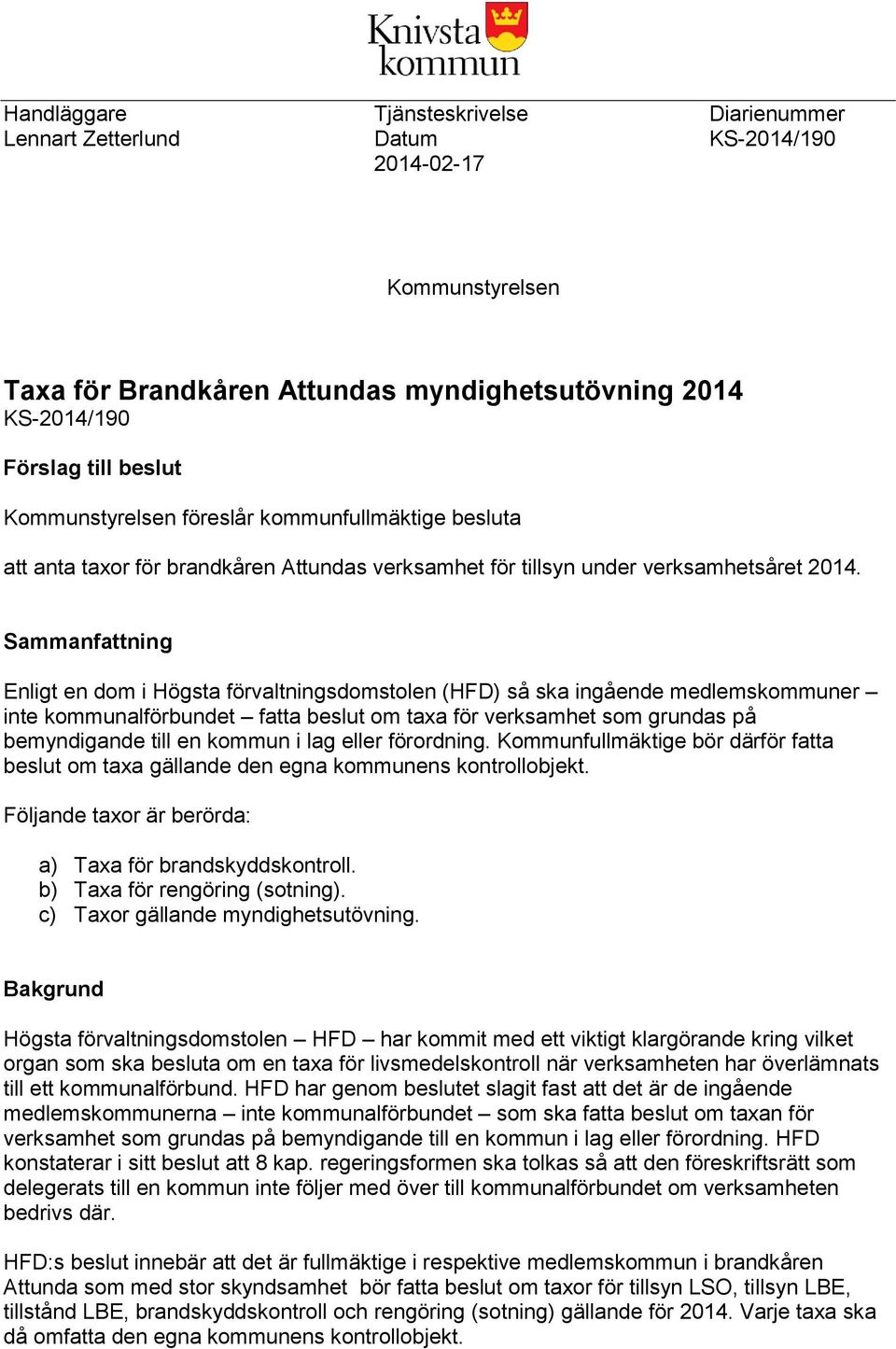 Sammanfattning Enligt en dom i Högsta förvaltningsdomstolen (HFD) så ska ingående medlemskommuner inte kommunalförbundet fatta beslut om taxa för verksamhet som grundas på bemyndigande till en kommun