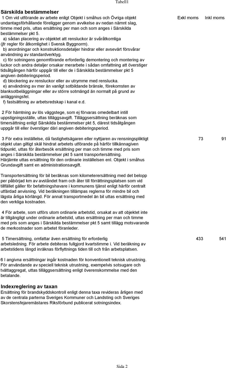 b) anordningar och konstruktionsdetaljer hindrar eller avsevärt försvårar användning av standardverktyg.