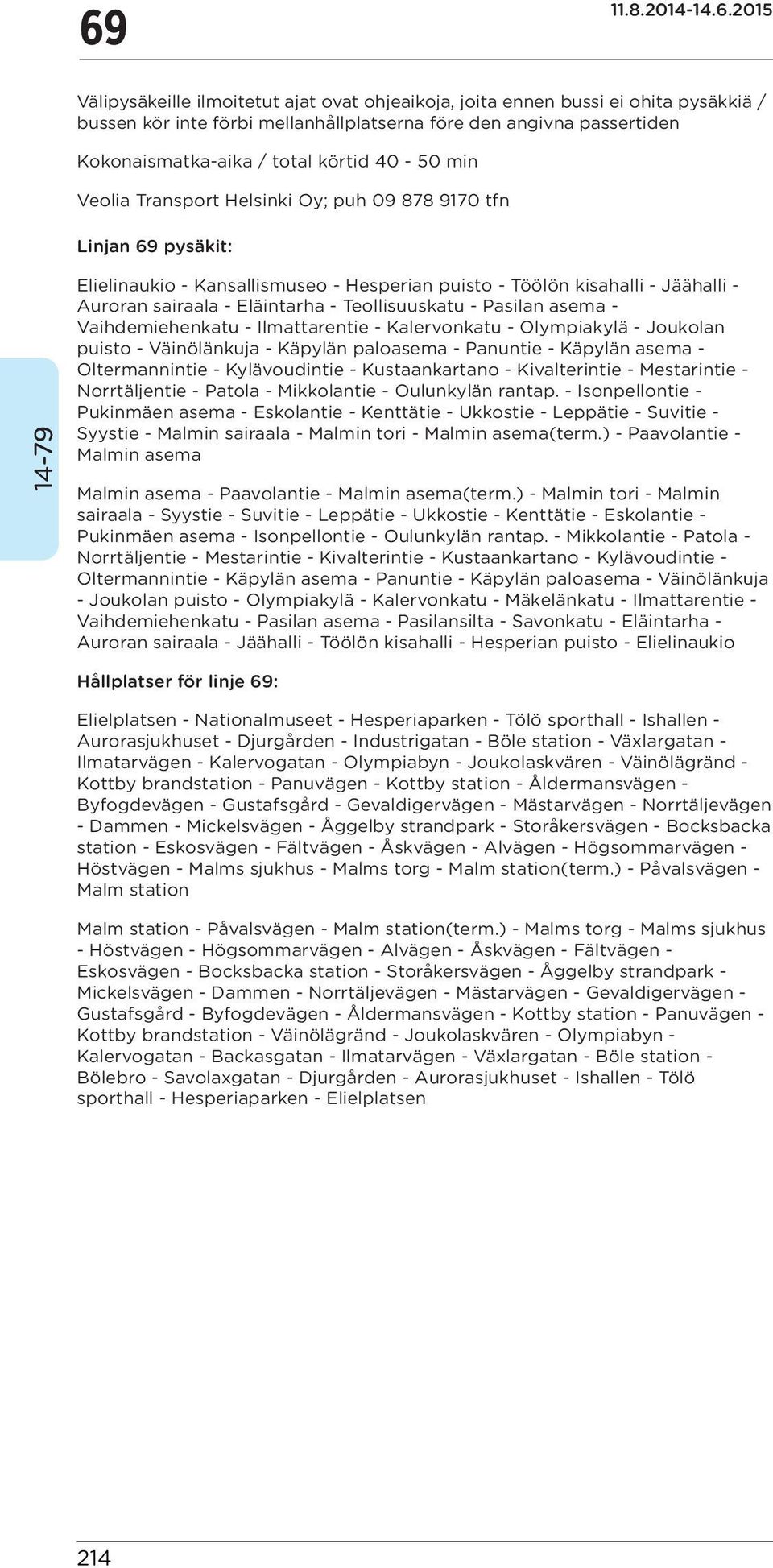 Teollisuuskatu - Pasilan - Vaihdemiehenkatu - Ilmattarentie - Kalervonkatu - Olympiakylä - Joukolan puisto - Väinölänkuja - Käpylän palo - Panuntie - Käpylän - Oltermannintie - Kylävoudintie -