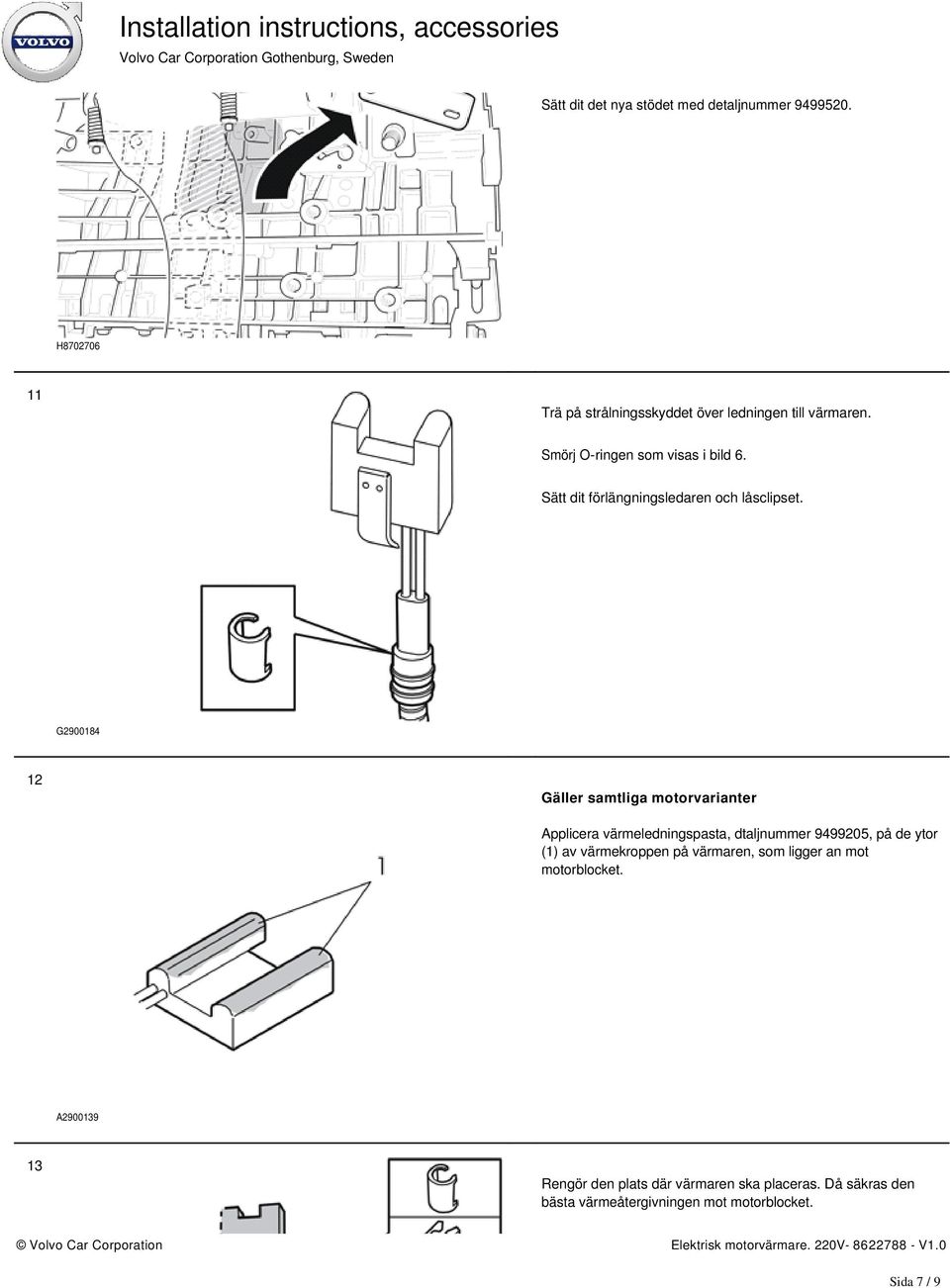 G2900184 12 Gäller samtliga motorvarianter Applicera värmeledningspasta, dtaljnummer 9499205, på de ytor (1) av