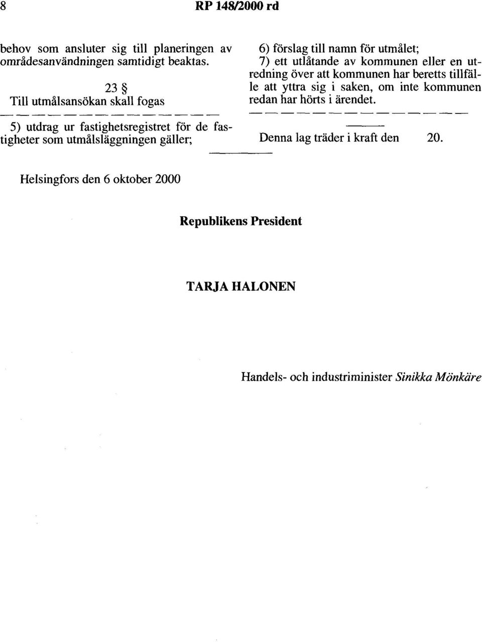 för utmålet; 7) ett utlåtande av kommunen eller en utredning över att kommunen har beretts tillfälle att yttra sig i saken, om inte