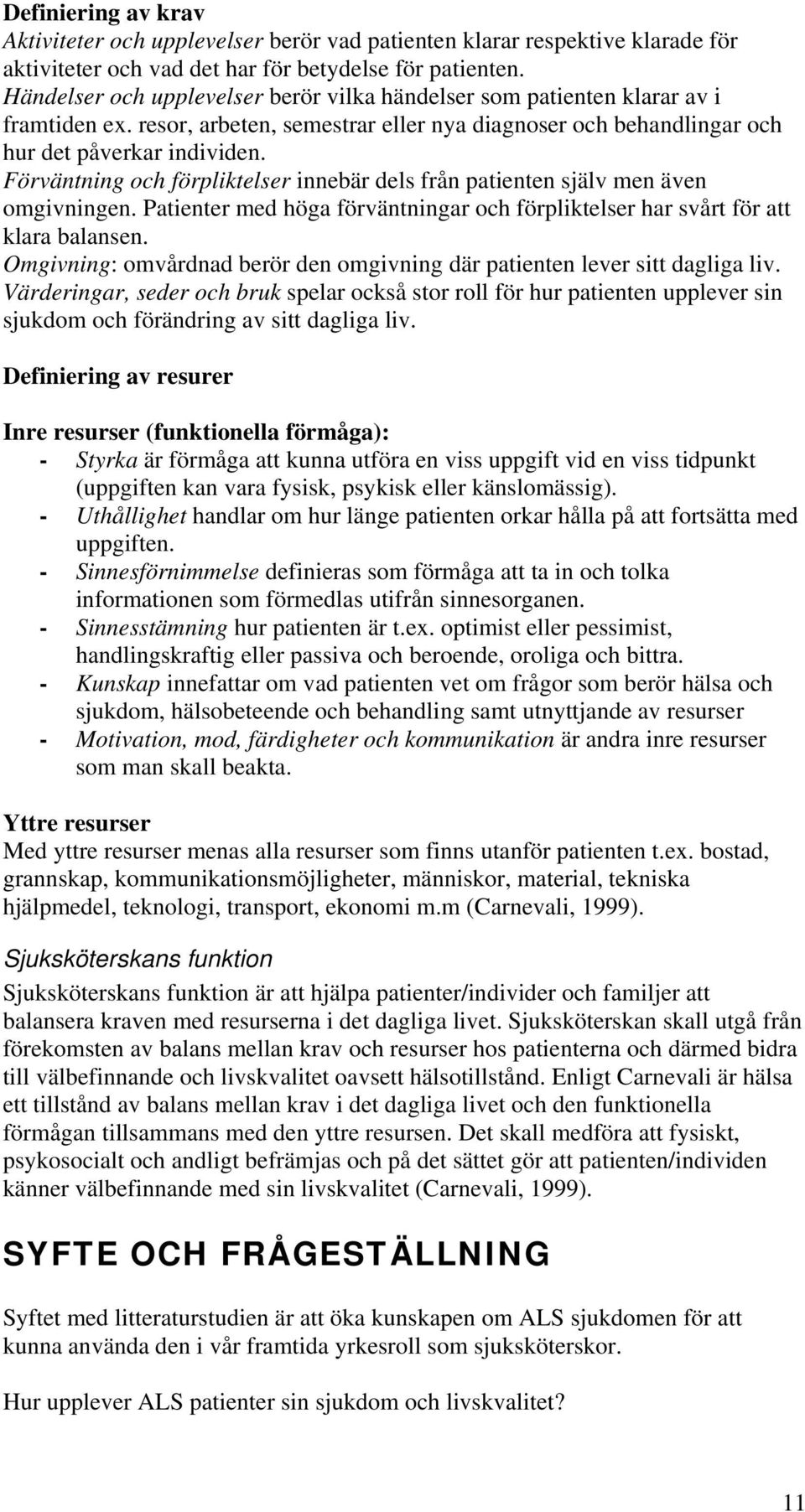 Förväntning och förpliktelser innebär dels från patienten själv men även omgivningen. Patienter med höga förväntningar och förpliktelser har svårt för att klara balansen.