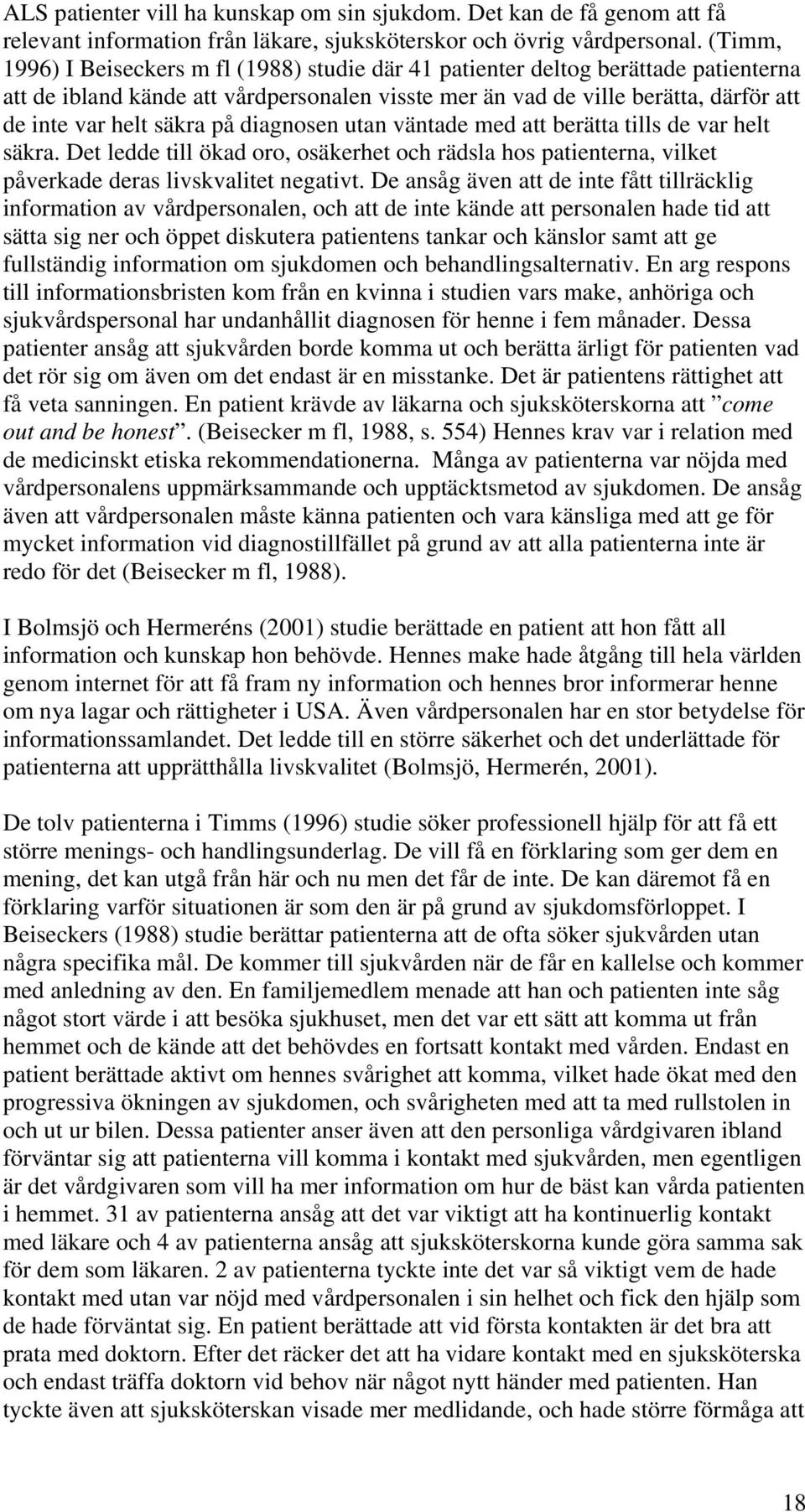 på diagnosen utan väntade med att berätta tills de var helt säkra. Det ledde till ökad oro, osäkerhet och rädsla hos patienterna, vilket påverkade deras livskvalitet negativt.
