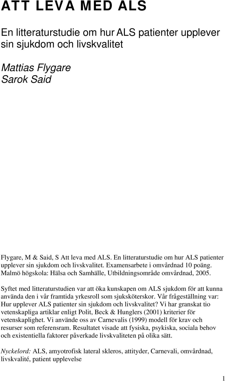 Syftet med litteraturstudien var att öka kunskapen om ALS sjukdom för att kunna använda den i vår framtida yrkesroll som sjuksköterskor.