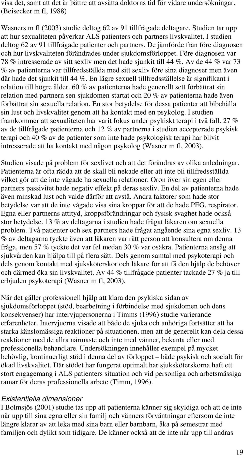 De jämförde från före diagnosen och hur livskvaliteten förändrades under sjukdomsförloppet. Före diagnosen var 78 % intresserade av sitt sexliv men det hade sjunkit till 44 %.
