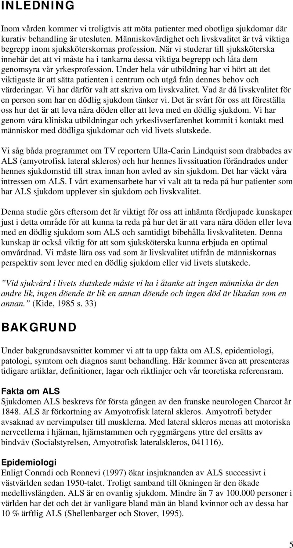 När vi studerar till sjuksköterska innebär det att vi måste ha i tankarna dessa viktiga begrepp och låta dem genomsyra vår yrkesprofession.
