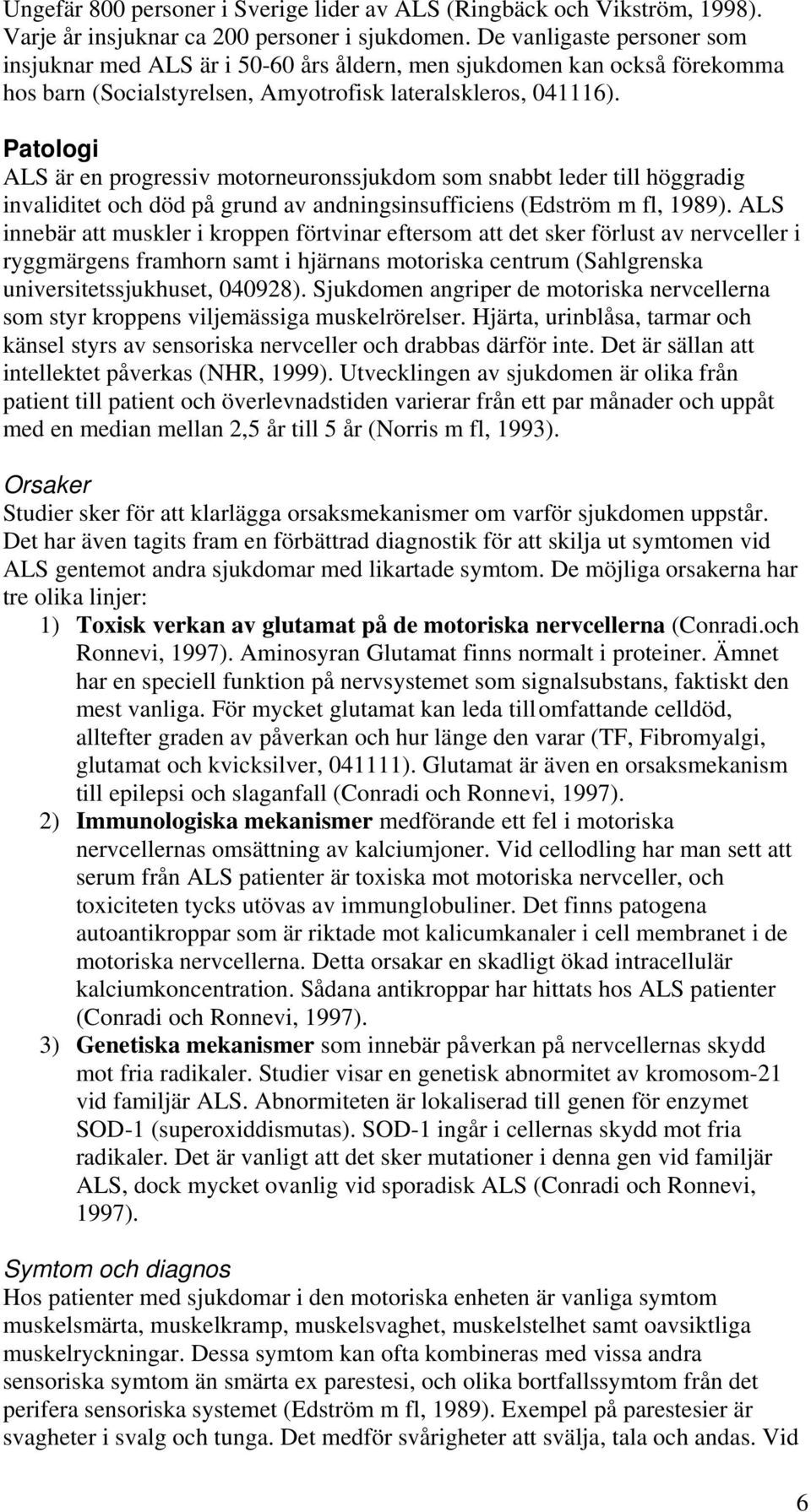 Patologi ALS är en progressiv motorneuronssjukdom som snabbt leder till höggradig invaliditet och död på grund av andningsinsufficiens (Edström m fl, 1989).