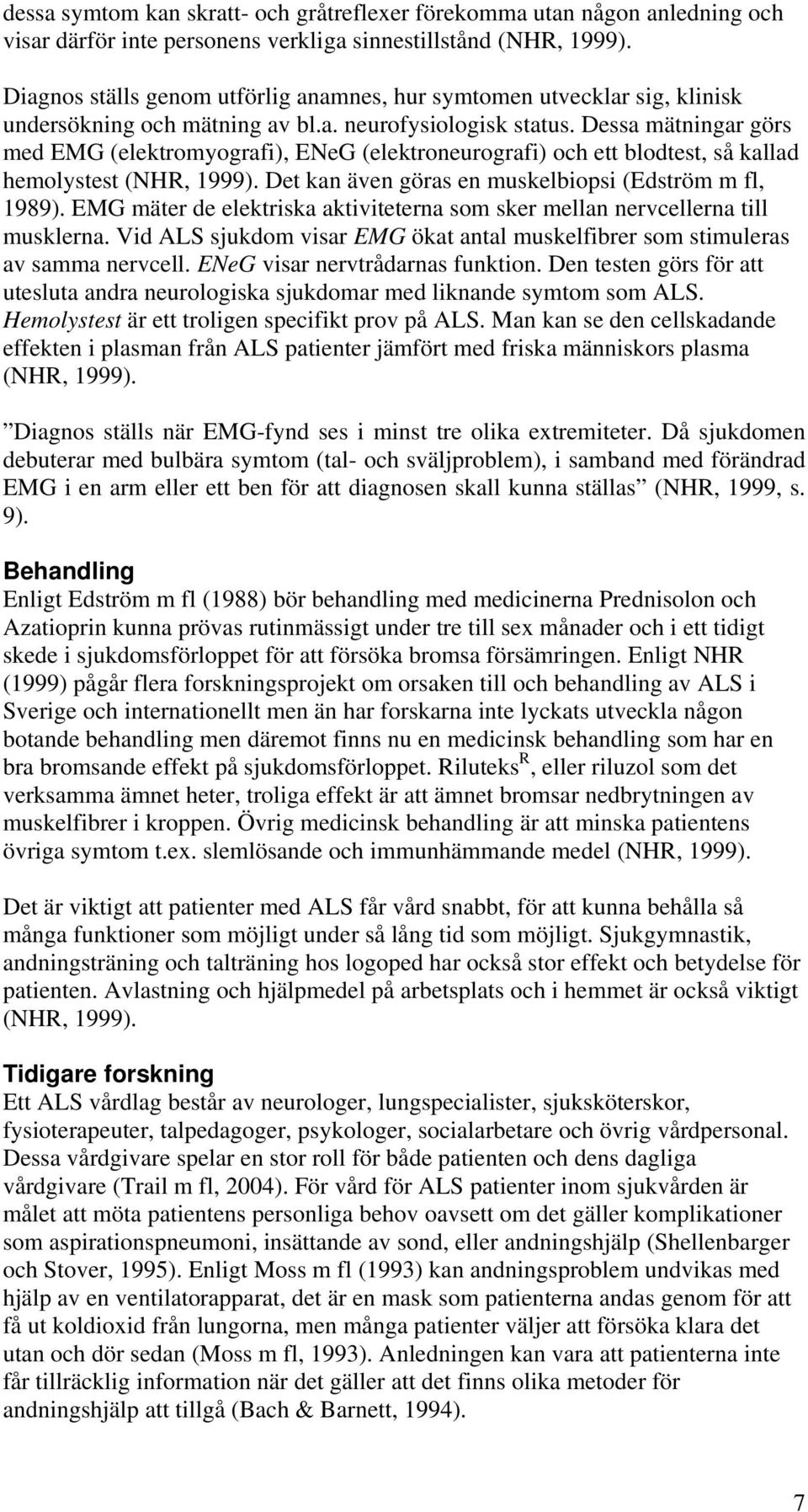 Dessa mätningar görs med EMG (elektromyografi), ENeG (elektroneurografi) och ett blodtest, så kallad hemolystest (NHR, 1999). Det kan även göras en muskelbiopsi (Edström m fl, 1989).